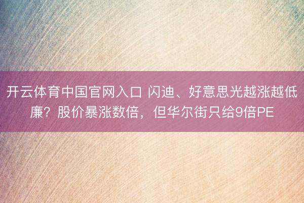 开云体育中国官网入口 闪迪、好意思光越涨越低廉?股价暴涨数倍,但华尔街只给9倍PE