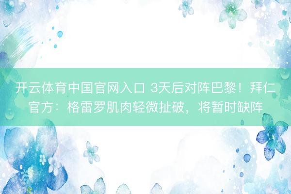 开云体育中国官网入口 3天后对阵巴黎！拜仁官方：格雷罗肌肉轻微扯破，将暂时缺阵