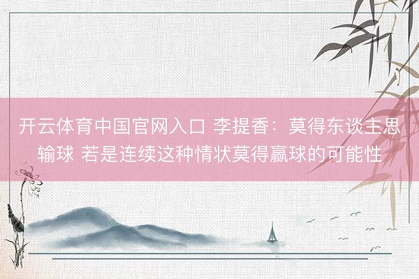 开云体育中国官网入口 李提香：莫得东谈主思输球 若是连续这种情状莫得赢球的可能性