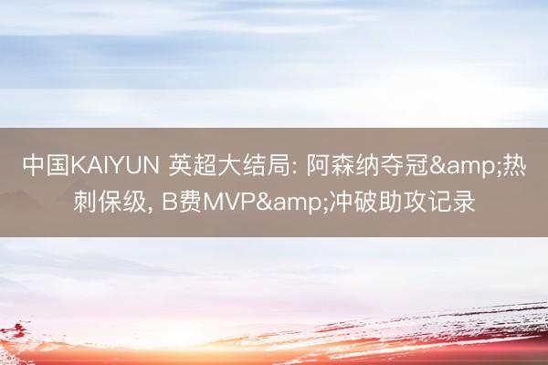 中国KAIYUN 英超大结局: 阿森纳夺冠&热刺保级， B费MVP&冲破助攻记录