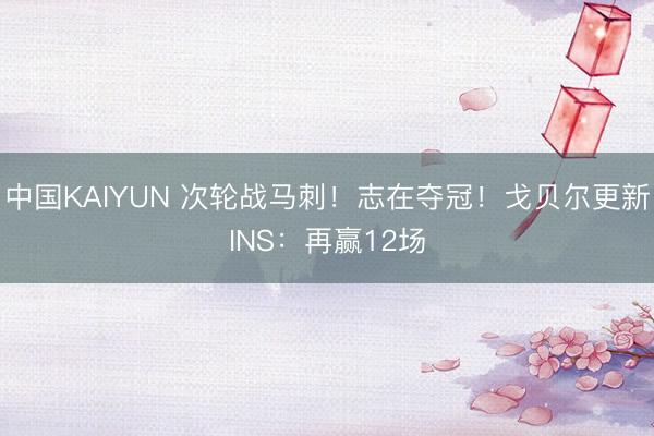 中国KAIYUN 次轮战马刺！志在夺冠！戈贝尔更新INS：再赢12场