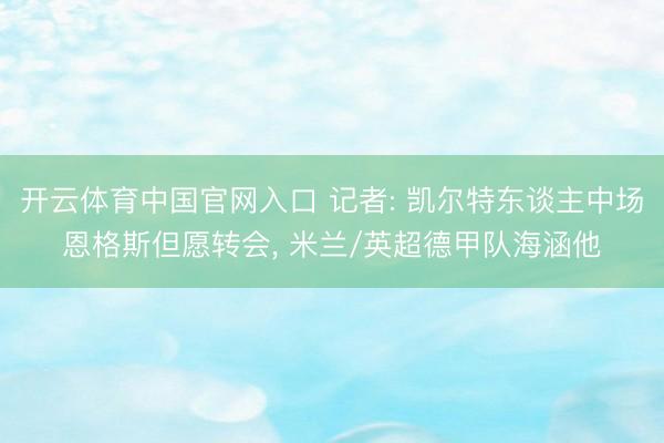开云体育中国官网入口 记者: 凯尔特东谈主中场恩格斯但愿转会， 米兰/英超德甲队海涵他