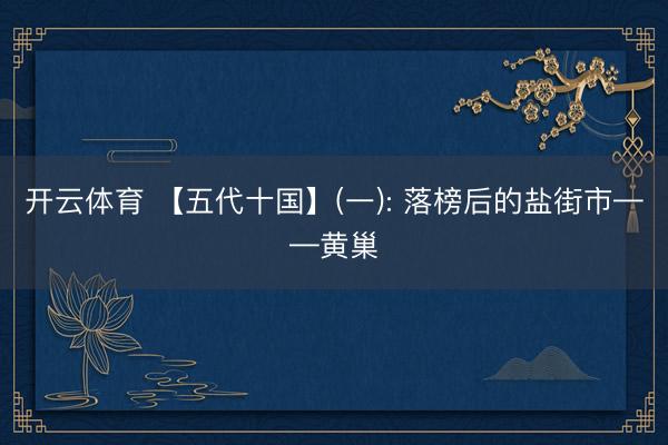 开云体育 【五代十国】(一): 落榜后的盐街市——黄巢