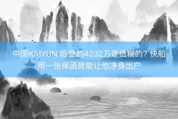 中国KAIYUN 哈登的4232万是纸糊的? 快船用一张保函就能让他净身出户