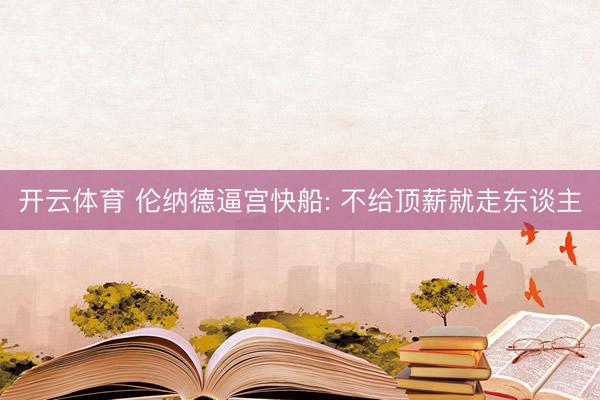 开云体育 伦纳德逼宫快船: 不给顶薪就走东谈主